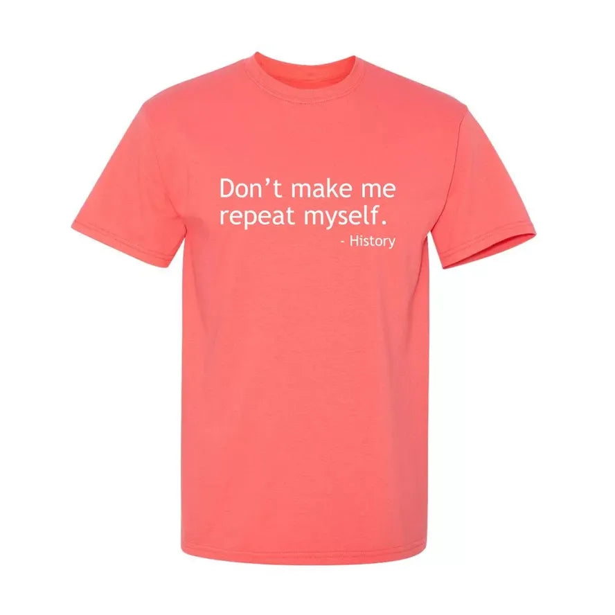 "Don't Make Me Repeat Myself"-History T-shirt