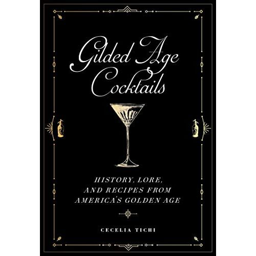 Gilded Age of Cocktails: History, Lore, and Recipes from America's Golden Age