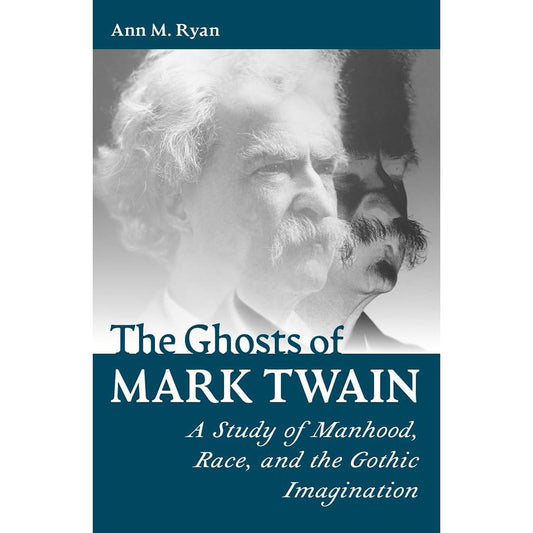 The Ghosts of Mark Twain A Study of Manhood, Race, and the Gothic Imagination