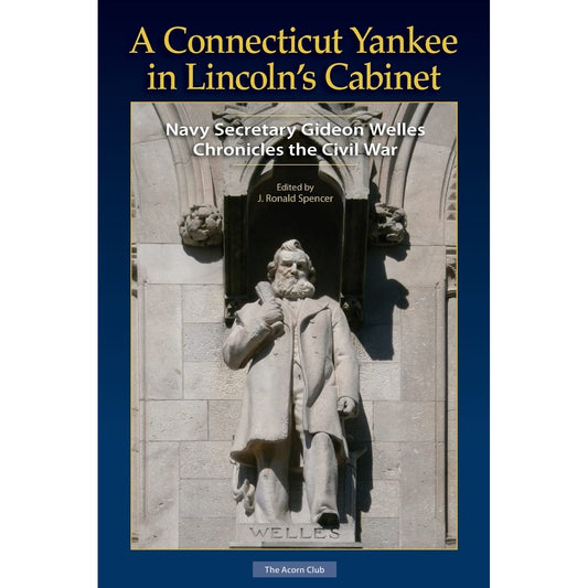 A Connecticut Yankee in Lincoln’s Cabinet Navy Secretary Gideon Welles Chronicles the Civil War