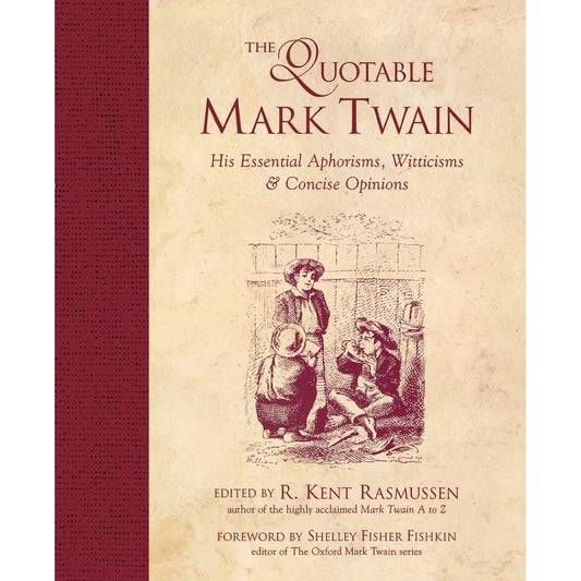 The Quotable Mark Twain: His Essential Aphorisms, Witticisms & Concise Opinions