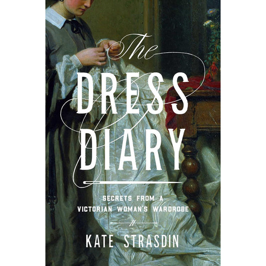 The Dress Diary: Secrets from a Victorian Woman's Wardrobe