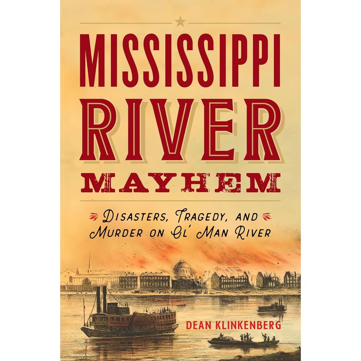Mississippi River Mayhem: Disasters, Tragedy, and Murder on Ol' Man River