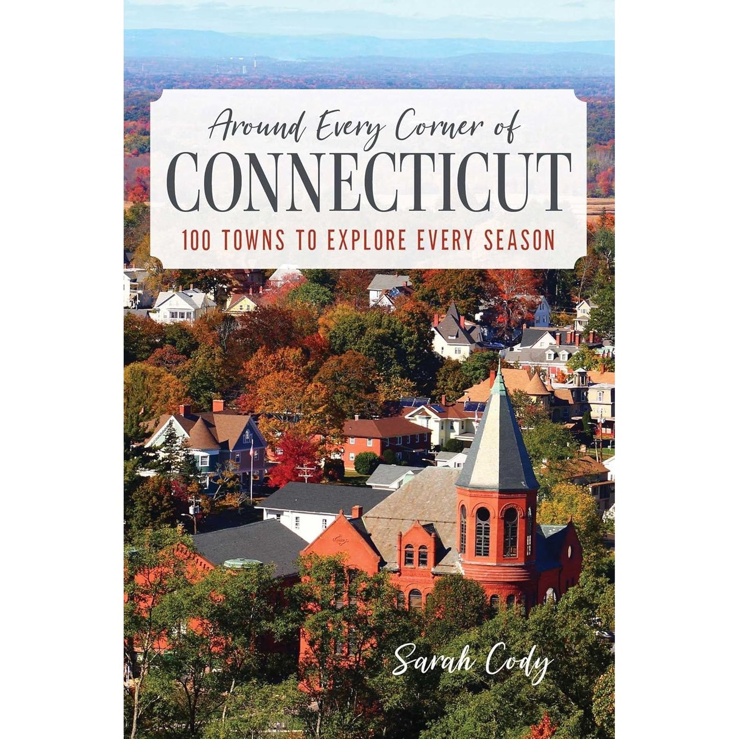 Around Every Corner of Connecticut: 100 Towns to Explore Every Season