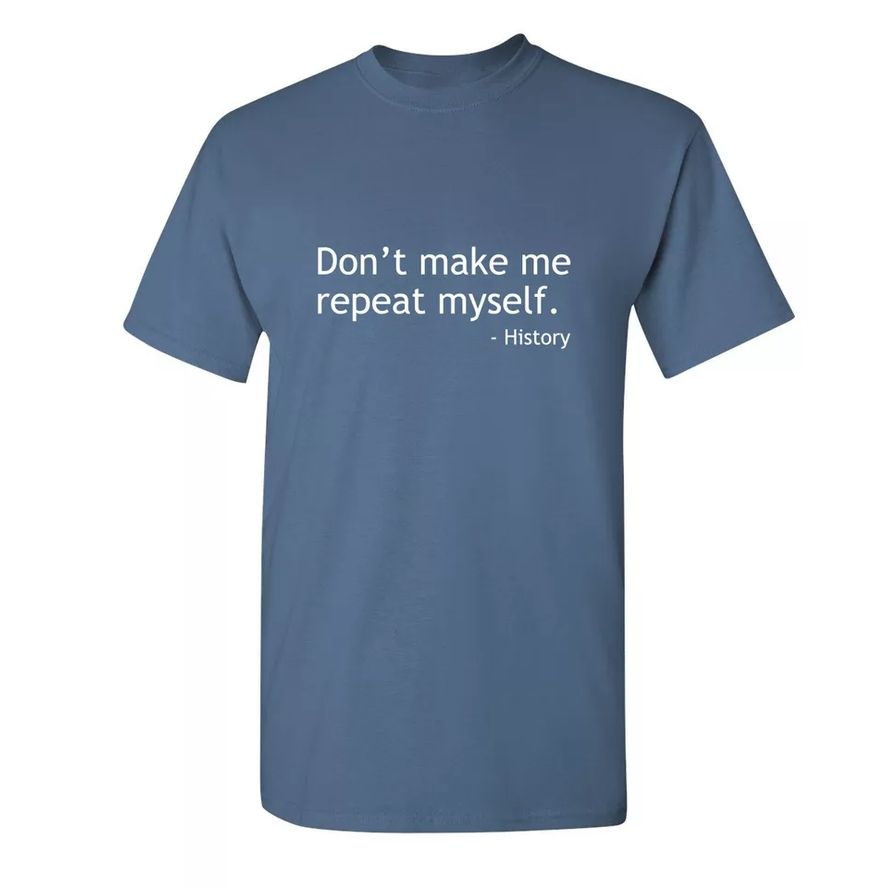 "Don't Make Me Repeat Myself"-History T-shirt