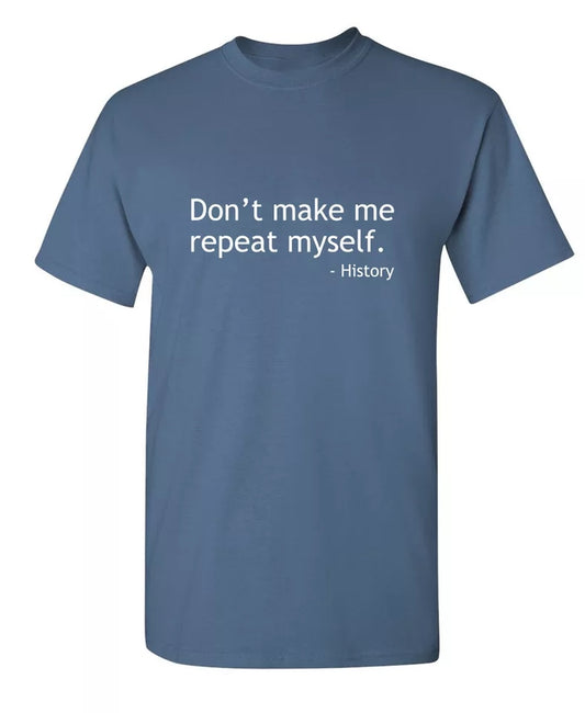 "Don't Make Me Repeat Myself"-History T-shirt
