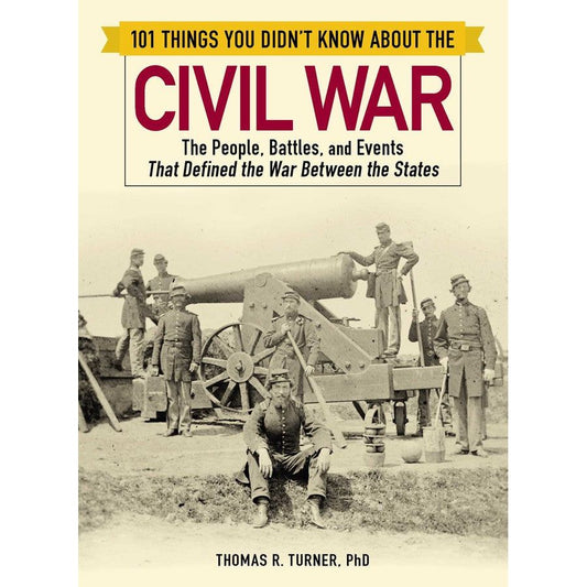 101 Things You Didn't Know about the Civil War