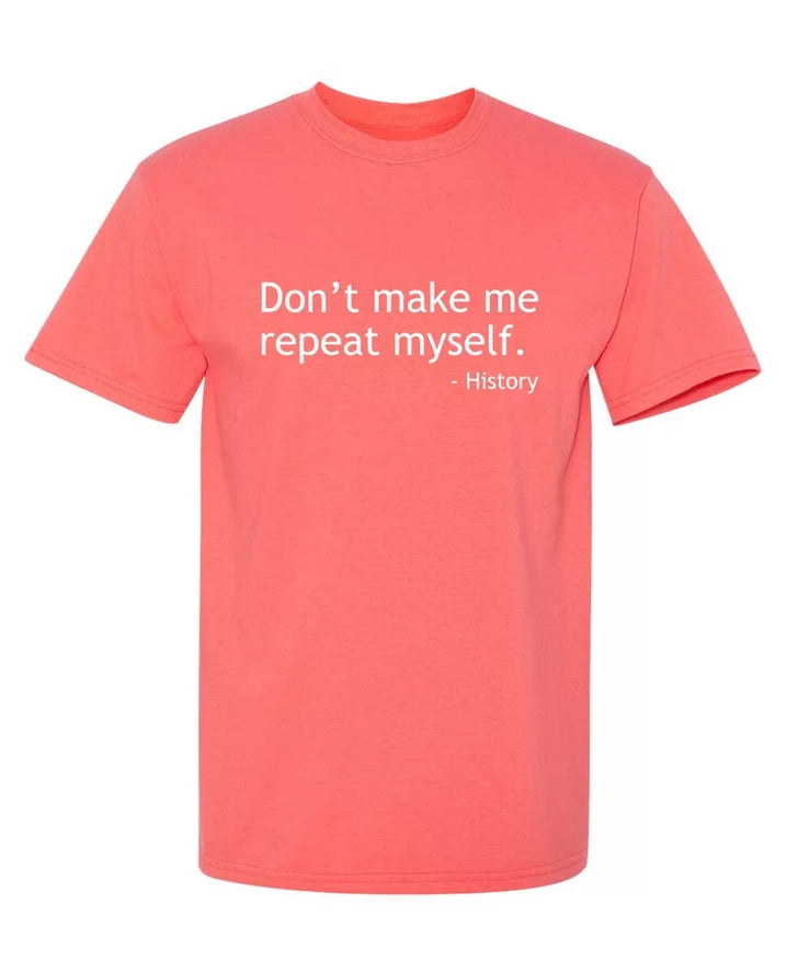 "Don't Make Me Repeat Myself"-History T-shirt
