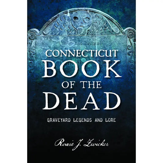 Connecticut Book of the Dead: Graveyard Legends and Lore