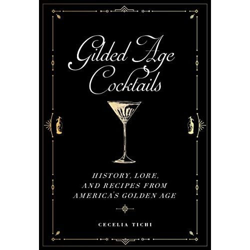 Gilded Age of Cocktails: History, Lore, and Recipes from America's Golden Age