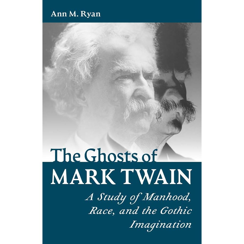 The Ghosts of Mark Twain A Study of Manhood, Race, and the Gothic Imagination
