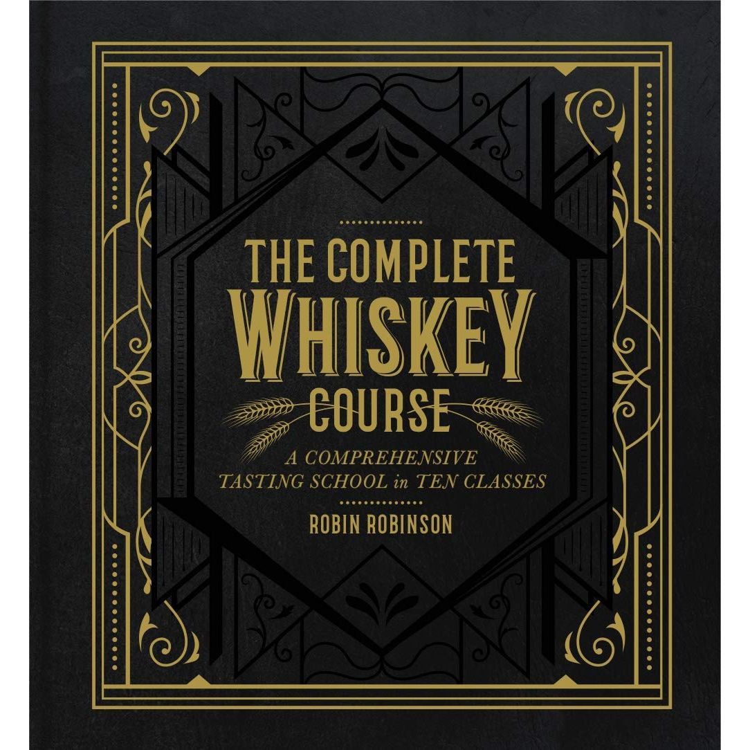 The Complete Whiskey Course: A Comprehensive Tasting School in Ten Classes - A Cocktail Book