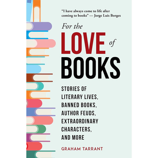 For the Love of Books: Stories of Literary Lives, Banned Books, Author Feuds, Extraordinary Characters, and More