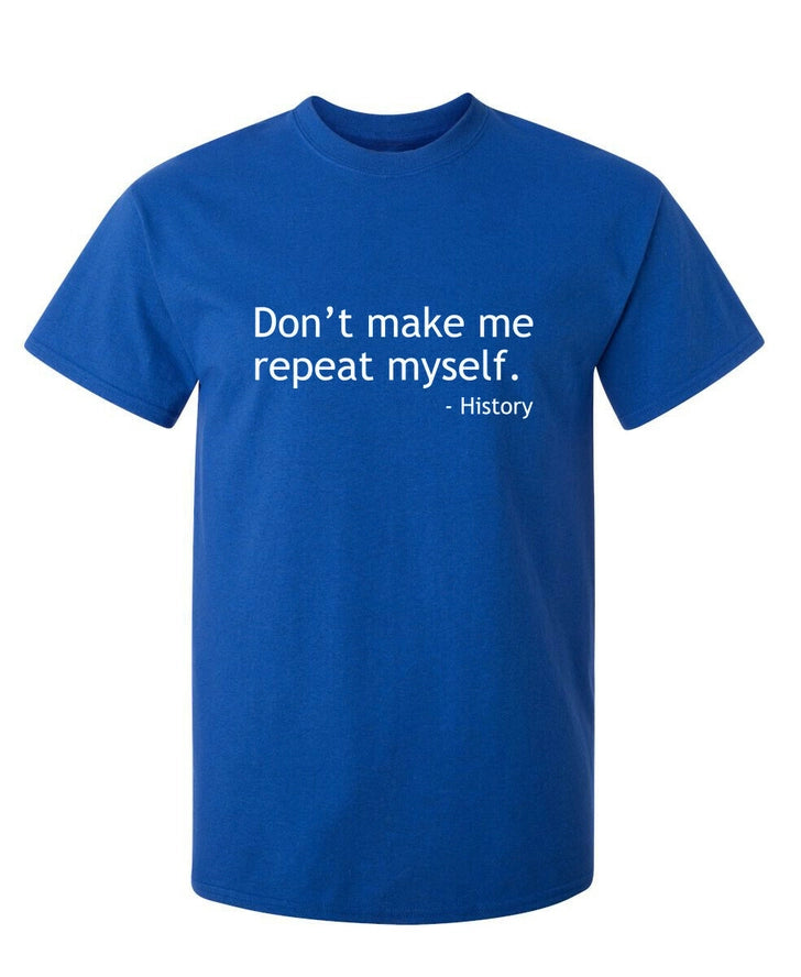 "Don't Make Me Repeat Myself"-History T-shirt