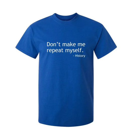 "Don't Make Me Repeat Myself"-History T-shirt