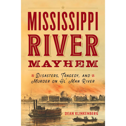 Mississippi River Mayhem: Disasters, Tragedy, and Murder on Ol' Man River