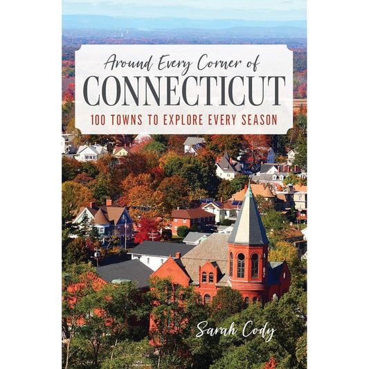 Around Every Corner of Connecticut: 100 Towns to Explore Every Season