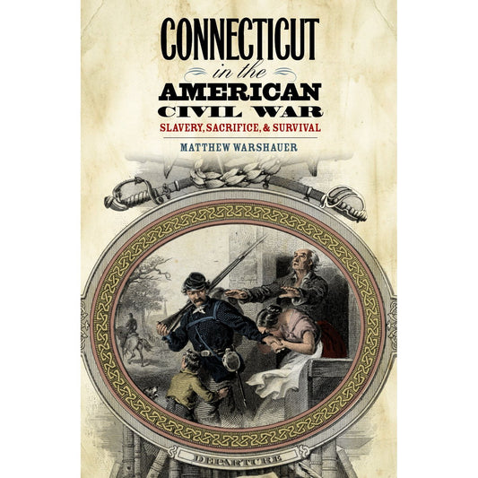 Connecticut in the American Civil War: Slavery, Sacrifice, and Survival