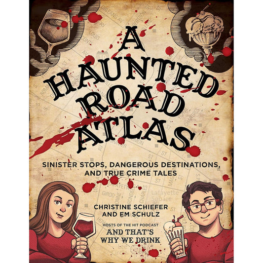 A Haunted Road Atlas: Sinister Stops, Dangerous Destinations, and True Crime Tales