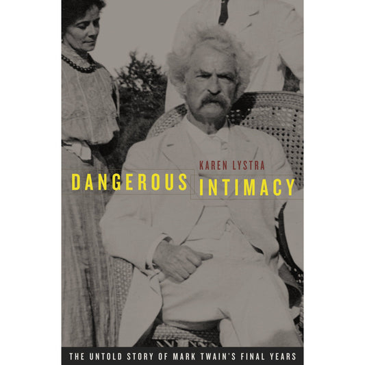 Dangerous Intimacy The Untold Story of Mark Twain’s Final Years
