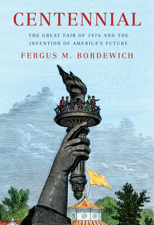 Centennial The Great Fair of 1876 and the Invention of America's Future