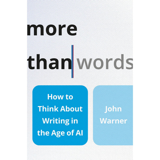 More Than Words: How to Think About Writing in the Age of AI