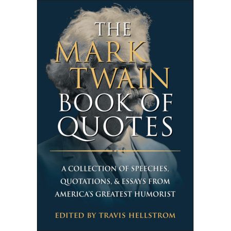 The Mark Twain Book of Quotes A Collection of Speeches, Quotations & Essays from America's Greatest Humorist