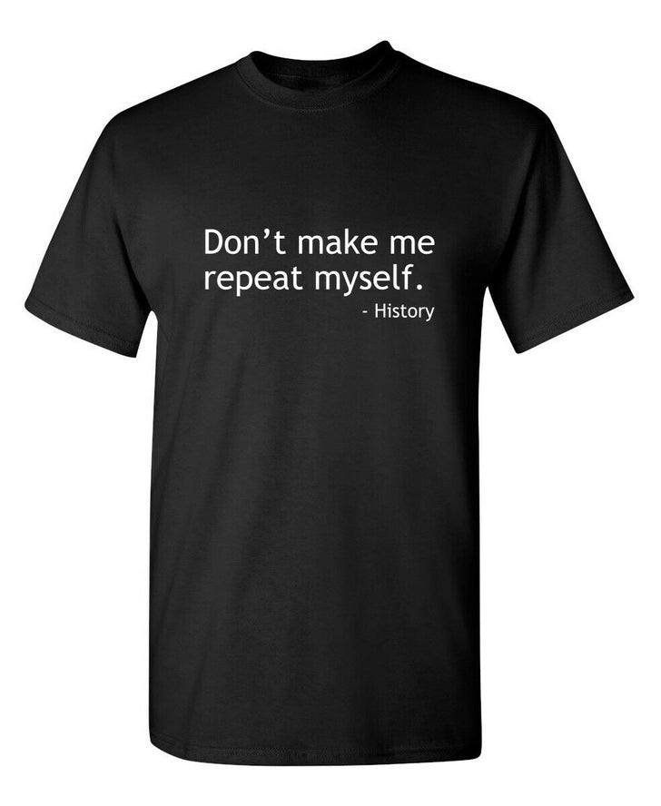 "Don't Make Me Repeat Myself"-History T-shirt