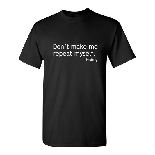 "Don't Make Me Repeat Myself"-History T-shirt