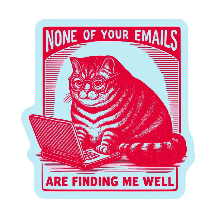 None of Your Emails are Finding Me Well Sticker