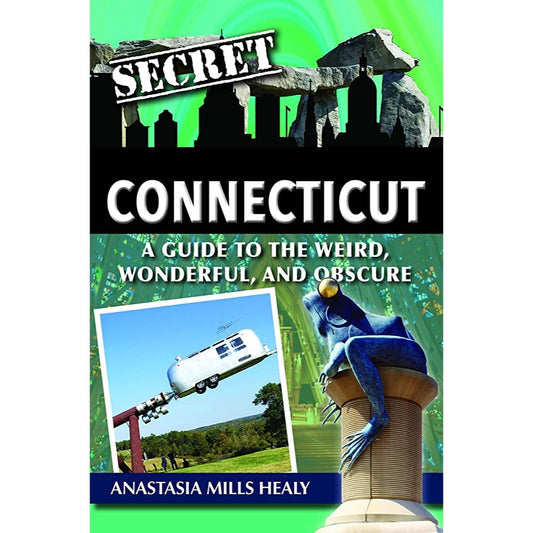 Secret Connecticut: A Guide to the Weird, Wonderful, and Obscure